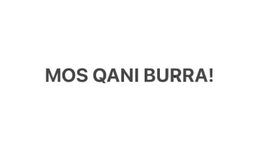 Mos qani burra!